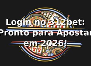 Login no 312bet: Pronto para Apostar em 2026! 🎲